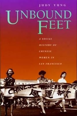 Unbound Feet: A Social History of Chinese Women in San Francisco by Judy Yung