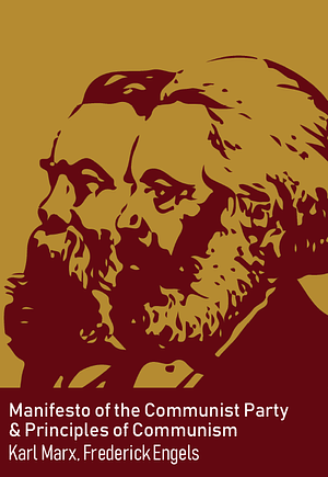 Manifesto of the Communist Party & Principles of Communism by Karl Marx, Friedrich Engels