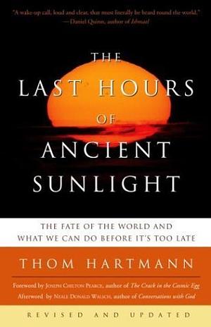 The Last Hours of Ancient Sunlight: Waking Up to Personal and Global Transformation by Thom Hartmann