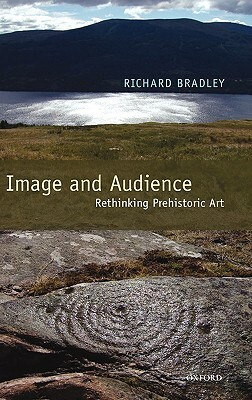 Image and Audience: Rethinking Prehistoric Art by Richard Bradley