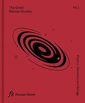 The Great Mental Models, Volume 2: Physics, Chemistry and Biology by Shane Parrish, Rhiannon Beaubien