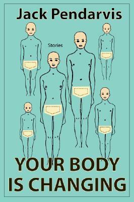 Your Body Is Changing by Jack Pendarvis