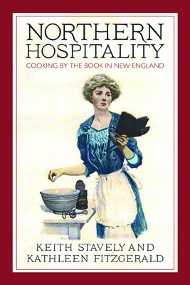 Northern Hospitality: Cooking by the Book in New England by Keith Stavely, Kathleen Fitzgerald