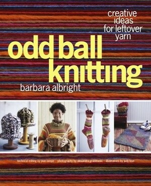 Odd Ball Knitting: Creative Ideas for Leftover Yarn by Barbara Albright