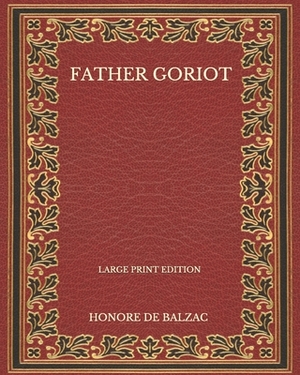 Father Goriot - Large Print Edition by Honoré de Balzac