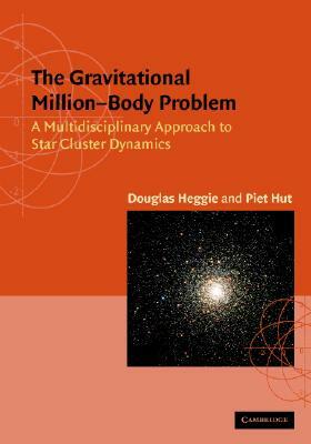 The Gravitational Million-Body Problem: A Multidisciplinary Approach to Star Cluster Dynamics by Douglas Heggie, Piet Hut