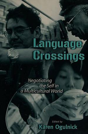 Language Crossings: Negotiating the Self in a Multi-Cultural World by Karen Ogulnick