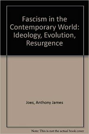 Fascism In The Contemporary World: Ideology, Evolution, Resurgence by Anthony James Joes, A. James Gregor