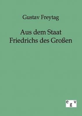 Aus Dem Staat Friedrichs Des Großen by Gustav Freytag