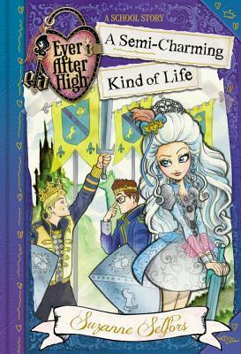 Ever After High - A School Story - A Semi-Charming Kind of Life by Suzanne Selfors Ever After