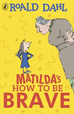 Matilda's How To Be Brave by Roald Dahl, Quentin Blake