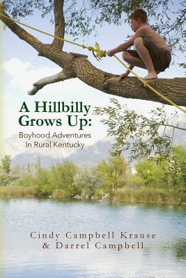 A Hillbilly Grows Up: Boyhood Adventures In Rural Kentucky by Darrel Campbell, Cindy Campbell Krause