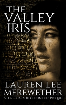 The Valley Iris: A Lost Pharaoh Chronicles Prequel by Lauren Lee Merewether