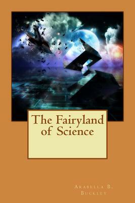 The Fairyland of Science by Arabella B. Buckley