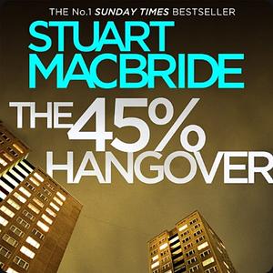 The 45% Hangover: A Logan and Steel Novella by Stuart MacBride
