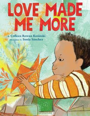Love Made Me More by Sonia Sanchez, Sonia Sanchez, Colleen Rowan Kosinski, Colleen Rowan Kosinski