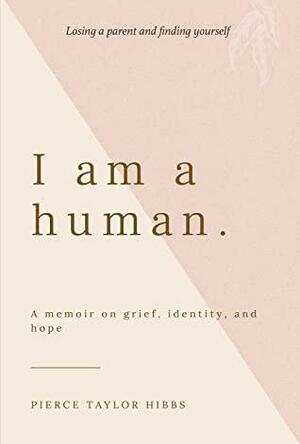 I Am a Human: A Memoir on Grief, Identity, and Hope by Pierce Taylor Hibbs