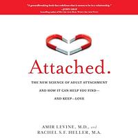 Attached: The New Science of Finding - and Keeping - Love by Rachel S.F. Heller, Amir Levine