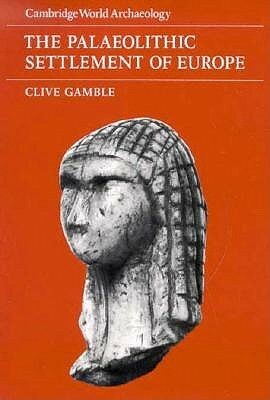 The Palaeolithic Settlement of Europe by Clive Gamble