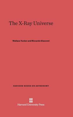 The X-Ray Universe by Riccardo Giacconi, Wallace Tucker