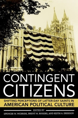 Contingent Citizens: Shifting Perceptions of Latter-Day Saints in American Political Culture by 