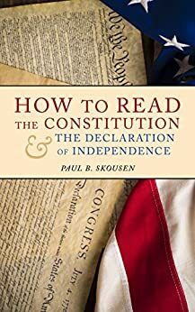 How to Read the Constitution and the Declaration of Independence: A Simple Guide to Understanding the Constitution of the United States by W. Cleon Skousen, Paul B. Skousen