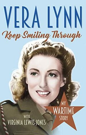 Keep Smiling Through: My Wartime Story by Vera Lynn