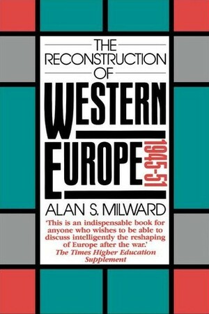 The Reconstruction Of Western Europe, 1945 51 by Alan S. Milward