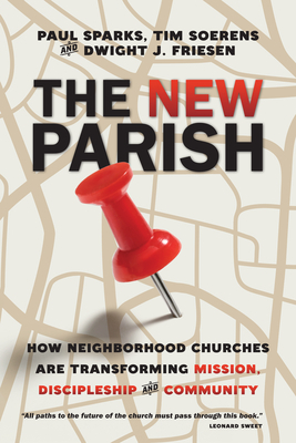 The New Parish: How Neighborhood Churches Are Transforming Mission, Discipleship and Community by Paul Sparks, Tim Soerens, Dwight J. Friesen