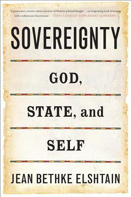 Sovereignty: God, State, and Self by Jean Bethke Elshtain