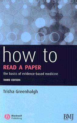 How to Read a Paper: The Basics of Evidence-Based Medicine by Trisha Greenhalgh