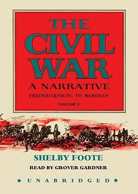 The Civil War: A Narrative: Volume 2: Fredericksburg to Meridian by Shelby Foote
