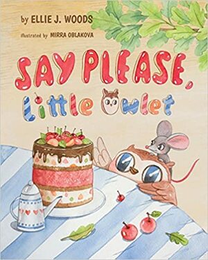 Say Please, Little Owlet by Ellie J. Woods