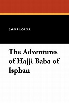 The Adventures of Hajji Baba of Isphan by James Morier