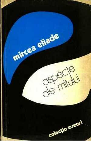 Aspecte ale mitului by Mircea Eliade