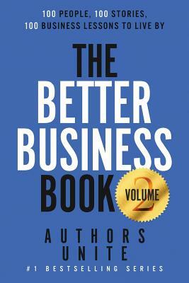 The Better Business Book: 100 People, 100 Stories, 100 Business Lessons To Live By by Authors Unite, Tyler Wagner