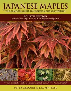 Japanese Maples: The Complete Guide to Selection and Cultivation by J. D. Vertrees, Peter Gregory
