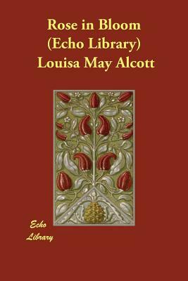 Rose in Bloom (Echo Library) by Louisa May Alcott