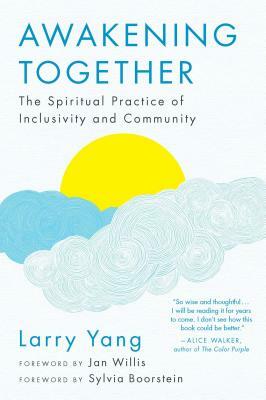 Awakening Together: The Spiritual Practice of Inclusivity and Community by Larry Yang