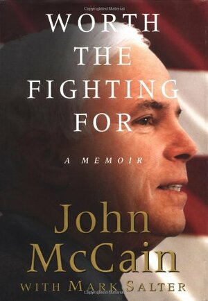 Worth the Fighting for: A Memoir by John McCain