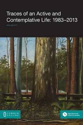 Traces of an Active and Contemplative Life: 1983-2013 by Rod Giblett, Rodney James Giblett