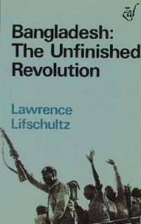 Bangladesh: The Unfinished Revolution by Lawrence Lifschultz
