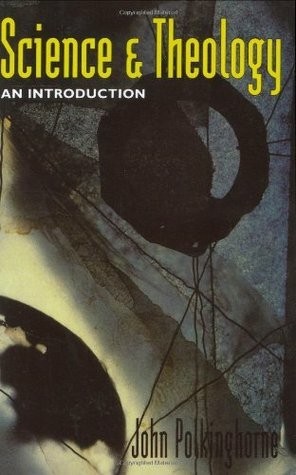 Science and Theology by John Polkinghorne, Polkinghor