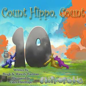 Count Hippo, Count: Learning Numbers by Brock Eastman, Waverly Eastman