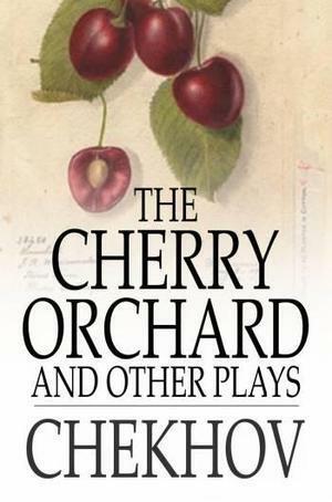 The Cherry Orchard and Other Plays by Anton Chekhov