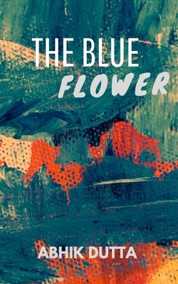 The Blue Flower by Abhik Dutta
