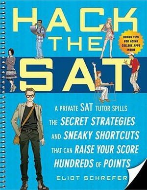 Hack the SAT: Strategies and Sneaky Shortcuts That Can Raise Your Score Hundreds of Points by Eliot Schrefer