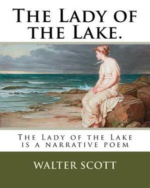 The Lady of the Lake.: The Lady of the Lake is a narrative poem by Walter Scott