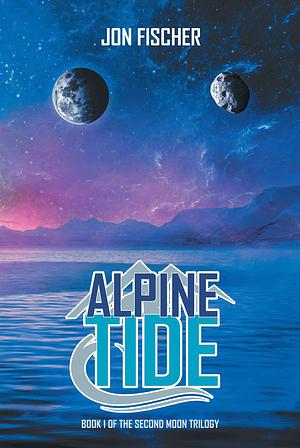 Alpine Tide: Book One of the Second Moon Trilogy by Jon Fischer, Jon Fischer