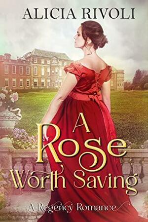 A Rose Worth Saving by Alicia Rivoli